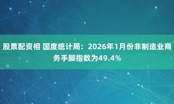 股票配资相 国度统计局：2026年1月份非制造业商务手脚指数为49.4%